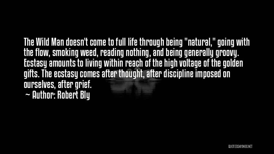 Robert Bly Quotes: The Wild Man Doesn't Come To Full Life Through Being Natural, Going With The Flow, Smoking Weed, Reading Nothing, And