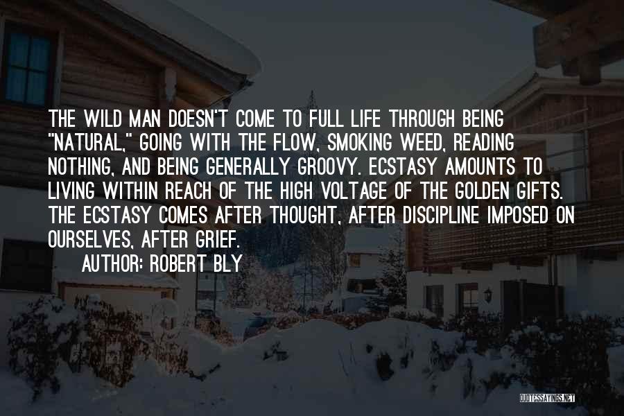 Robert Bly Quotes: The Wild Man Doesn't Come To Full Life Through Being Natural, Going With The Flow, Smoking Weed, Reading Nothing, And