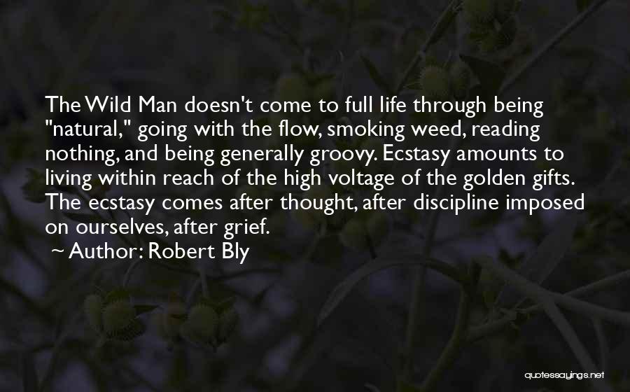 Robert Bly Quotes: The Wild Man Doesn't Come To Full Life Through Being Natural, Going With The Flow, Smoking Weed, Reading Nothing, And