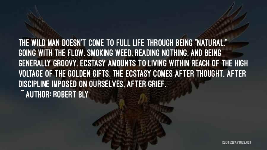 Robert Bly Quotes: The Wild Man Doesn't Come To Full Life Through Being Natural, Going With The Flow, Smoking Weed, Reading Nothing, And