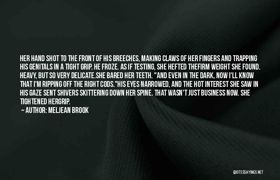 Meljean Brook Quotes: Her Hand Shot To The Front Of His Breeches, Making Claws Of Her Fingers And Trapping His Genitals In A