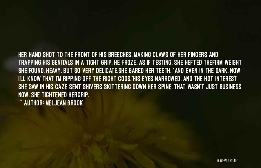 Meljean Brook Quotes: Her Hand Shot To The Front Of His Breeches, Making Claws Of Her Fingers And Trapping His Genitals In A