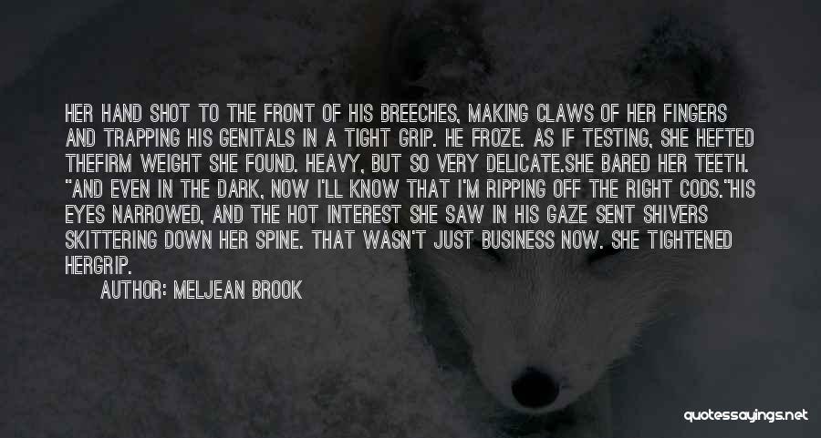 Meljean Brook Quotes: Her Hand Shot To The Front Of His Breeches, Making Claws Of Her Fingers And Trapping His Genitals In A