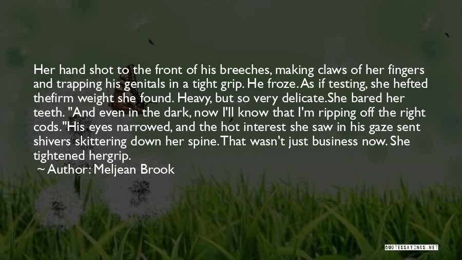 Meljean Brook Quotes: Her Hand Shot To The Front Of His Breeches, Making Claws Of Her Fingers And Trapping His Genitals In A