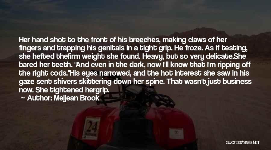 Meljean Brook Quotes: Her Hand Shot To The Front Of His Breeches, Making Claws Of Her Fingers And Trapping His Genitals In A
