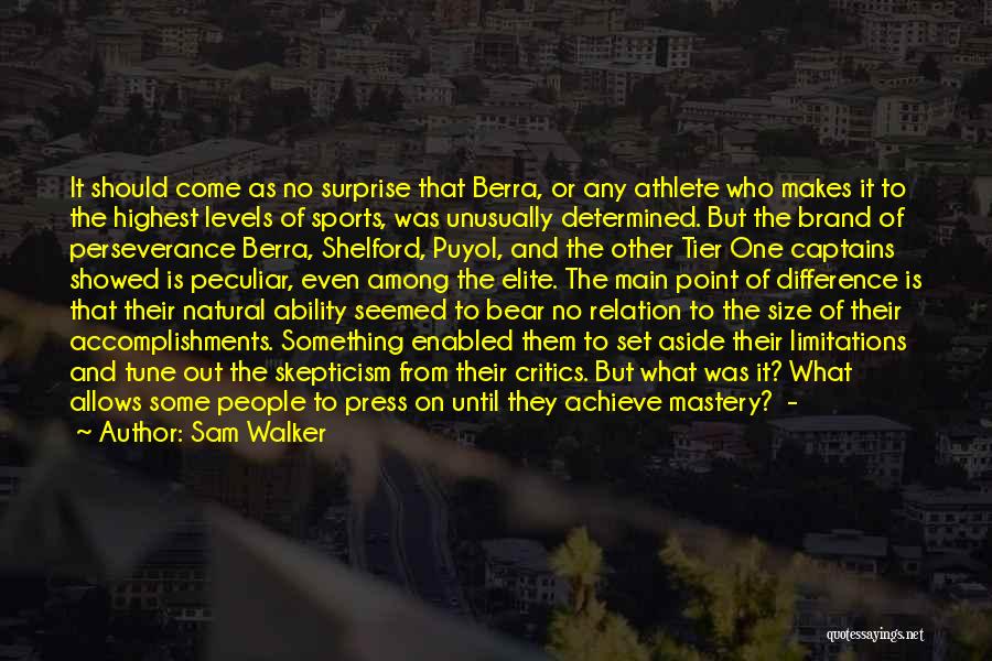 Sam Walker Quotes: It Should Come As No Surprise That Berra, Or Any Athlete Who Makes It To The Highest Levels Of Sports,