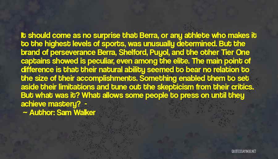 Sam Walker Quotes: It Should Come As No Surprise That Berra, Or Any Athlete Who Makes It To The Highest Levels Of Sports,