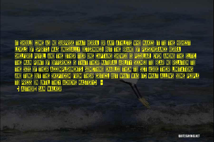 Sam Walker Quotes: It Should Come As No Surprise That Berra, Or Any Athlete Who Makes It To The Highest Levels Of Sports,