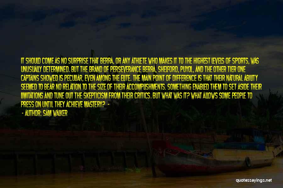 Sam Walker Quotes: It Should Come As No Surprise That Berra, Or Any Athlete Who Makes It To The Highest Levels Of Sports,