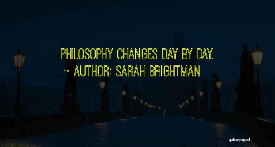 Sarah Brightman Quotes: Philosophy Changes Day By Day.