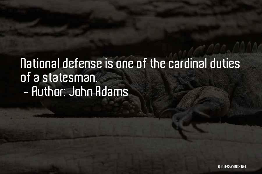 John Adams Quotes: National Defense Is One Of The Cardinal Duties Of A Statesman.