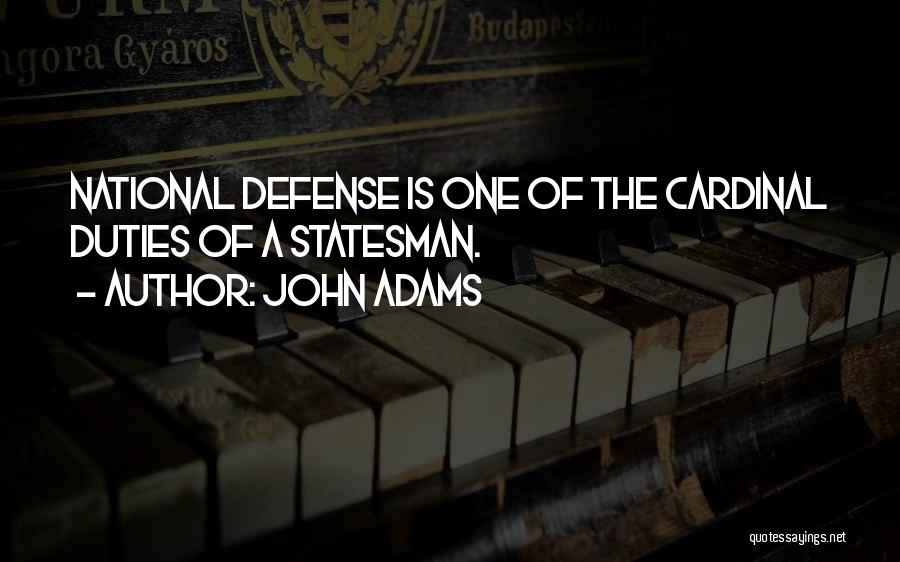 John Adams Quotes: National Defense Is One Of The Cardinal Duties Of A Statesman.
