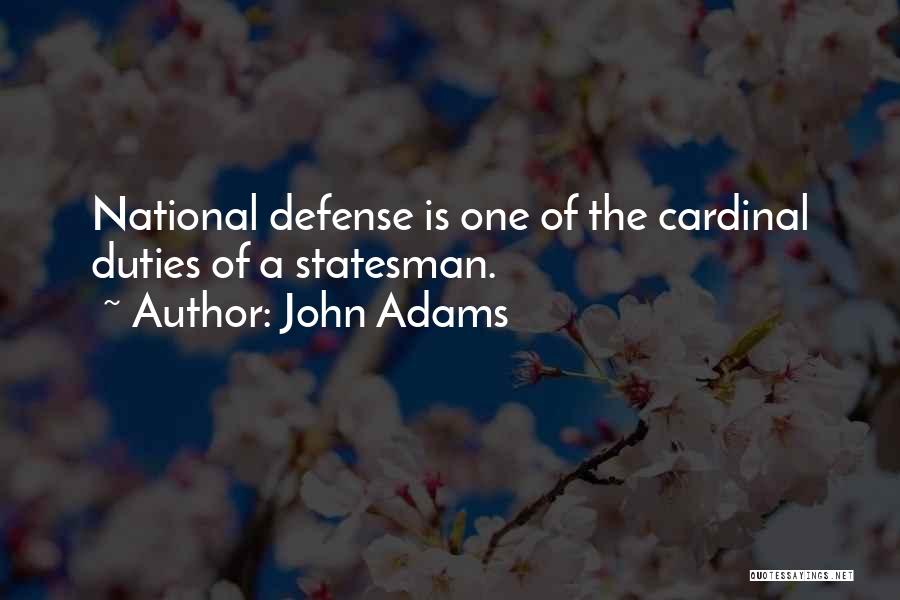 John Adams Quotes: National Defense Is One Of The Cardinal Duties Of A Statesman.