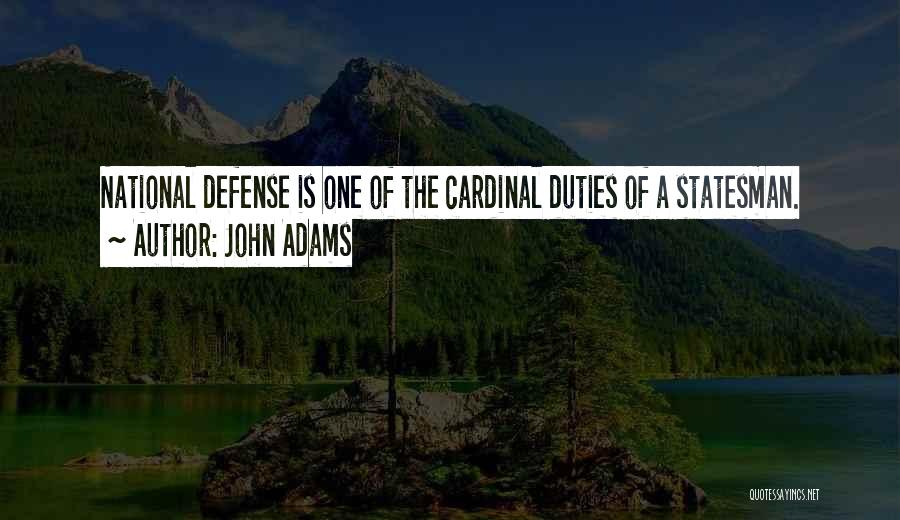 John Adams Quotes: National Defense Is One Of The Cardinal Duties Of A Statesman.