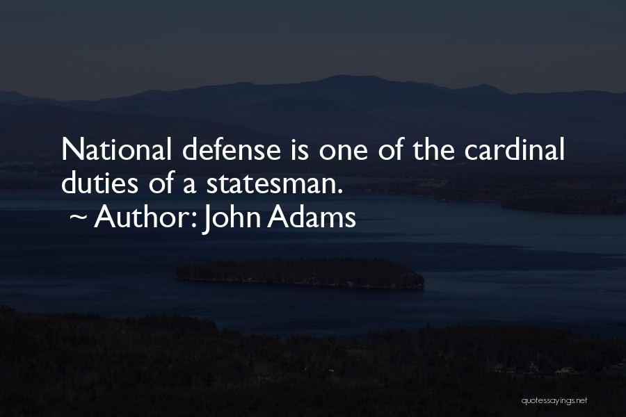 John Adams Quotes: National Defense Is One Of The Cardinal Duties Of A Statesman.