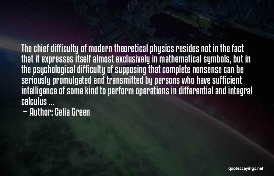 Celia Green Quotes: The Chief Difficulty Of Modern Theoretical Physics Resides Not In The Fact That It Expresses Itself Almost Exclusively In Mathematical