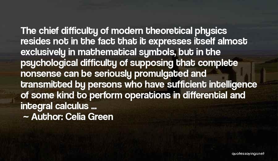 Celia Green Quotes: The Chief Difficulty Of Modern Theoretical Physics Resides Not In The Fact That It Expresses Itself Almost Exclusively In Mathematical