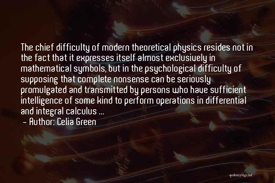 Celia Green Quotes: The Chief Difficulty Of Modern Theoretical Physics Resides Not In The Fact That It Expresses Itself Almost Exclusively In Mathematical
