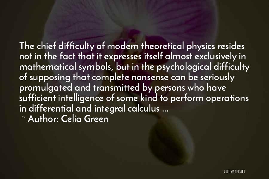 Celia Green Quotes: The Chief Difficulty Of Modern Theoretical Physics Resides Not In The Fact That It Expresses Itself Almost Exclusively In Mathematical