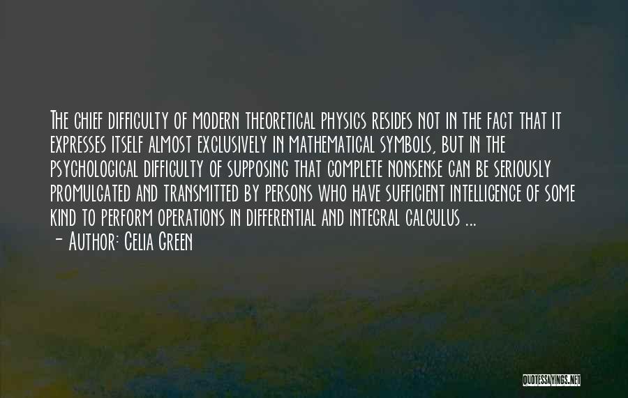 Celia Green Quotes: The Chief Difficulty Of Modern Theoretical Physics Resides Not In The Fact That It Expresses Itself Almost Exclusively In Mathematical