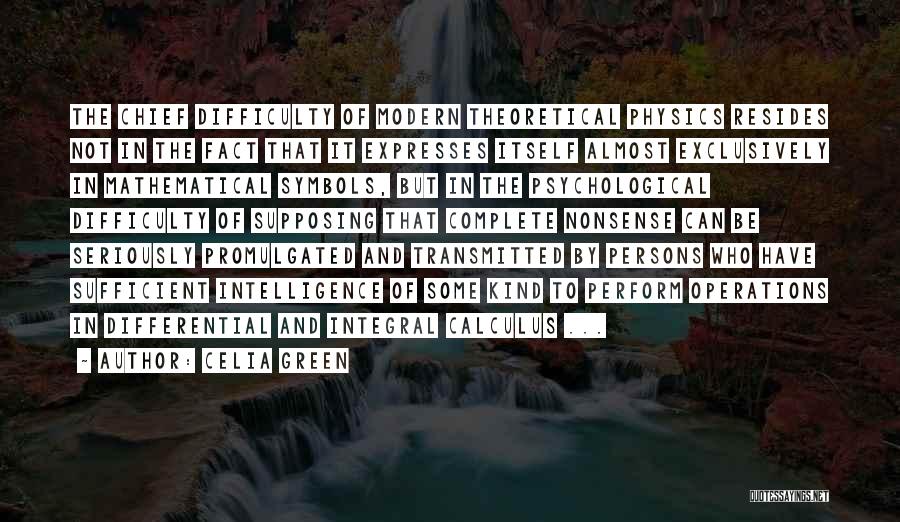 Celia Green Quotes: The Chief Difficulty Of Modern Theoretical Physics Resides Not In The Fact That It Expresses Itself Almost Exclusively In Mathematical