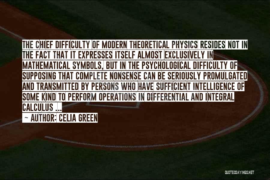 Celia Green Quotes: The Chief Difficulty Of Modern Theoretical Physics Resides Not In The Fact That It Expresses Itself Almost Exclusively In Mathematical