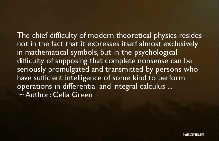 Celia Green Quotes: The Chief Difficulty Of Modern Theoretical Physics Resides Not In The Fact That It Expresses Itself Almost Exclusively In Mathematical