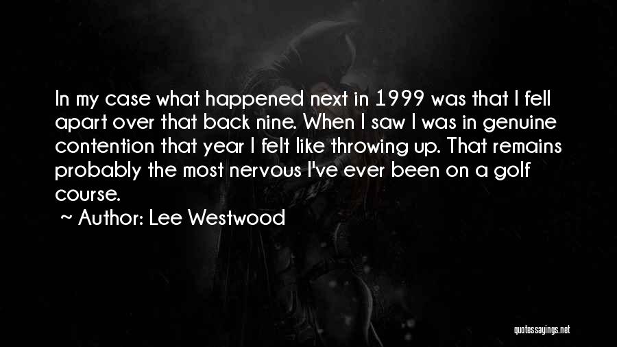 Lee Westwood Quotes: In My Case What Happened Next In 1999 Was That I Fell Apart Over That Back Nine. When I Saw