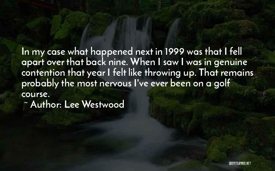 Lee Westwood Quotes: In My Case What Happened Next In 1999 Was That I Fell Apart Over That Back Nine. When I Saw