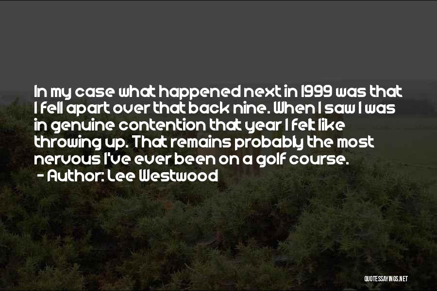 Lee Westwood Quotes: In My Case What Happened Next In 1999 Was That I Fell Apart Over That Back Nine. When I Saw