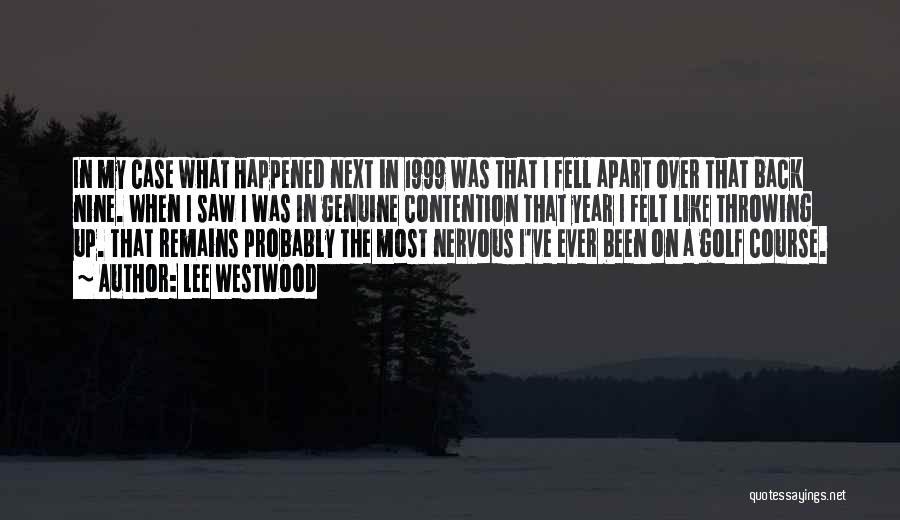 Lee Westwood Quotes: In My Case What Happened Next In 1999 Was That I Fell Apart Over That Back Nine. When I Saw
