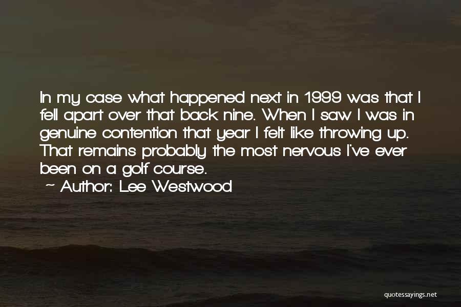 Lee Westwood Quotes: In My Case What Happened Next In 1999 Was That I Fell Apart Over That Back Nine. When I Saw