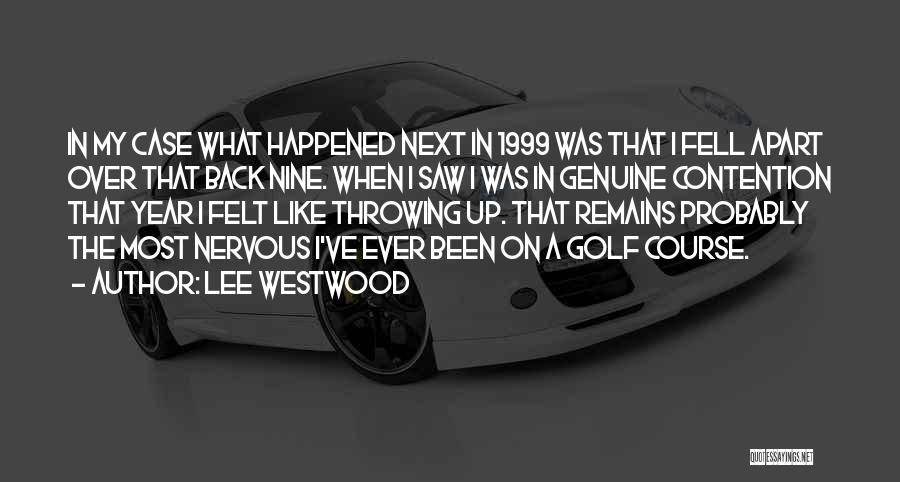 Lee Westwood Quotes: In My Case What Happened Next In 1999 Was That I Fell Apart Over That Back Nine. When I Saw