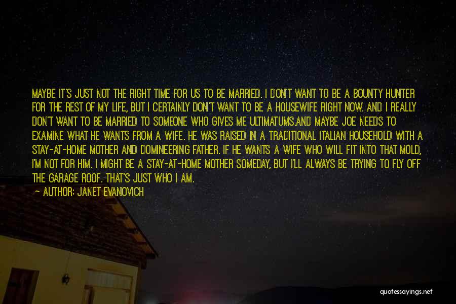 Janet Evanovich Quotes: Maybe It's Just Not The Right Time For Us To Be Married. I Don't Want To Be A Bounty Hunter