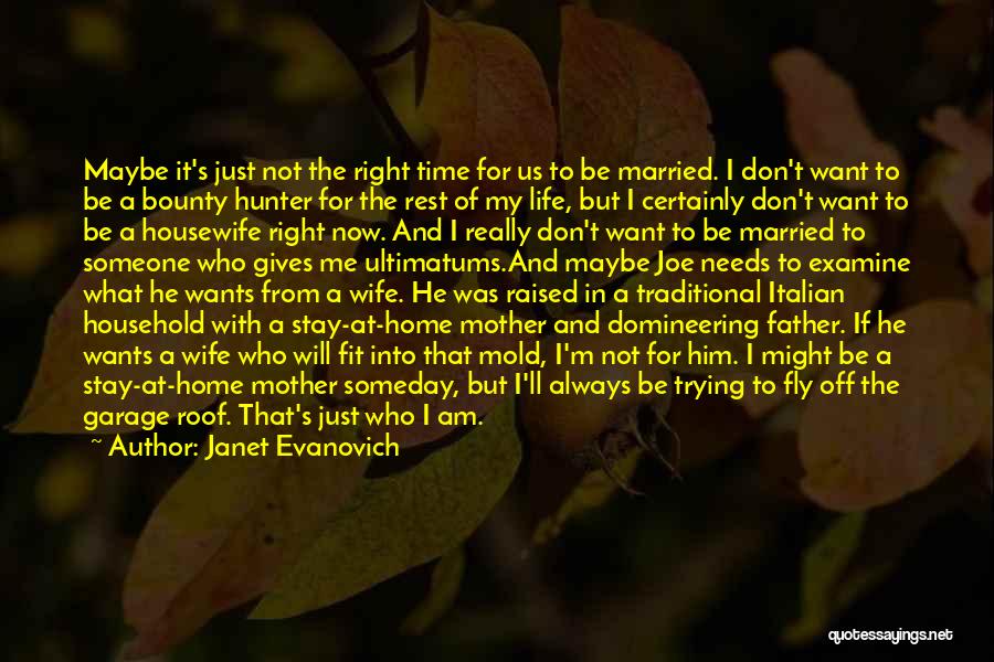 Janet Evanovich Quotes: Maybe It's Just Not The Right Time For Us To Be Married. I Don't Want To Be A Bounty Hunter