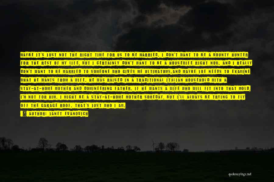 Janet Evanovich Quotes: Maybe It's Just Not The Right Time For Us To Be Married. I Don't Want To Be A Bounty Hunter