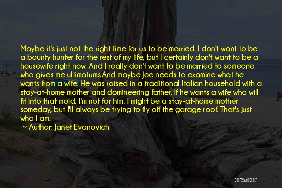 Janet Evanovich Quotes: Maybe It's Just Not The Right Time For Us To Be Married. I Don't Want To Be A Bounty Hunter