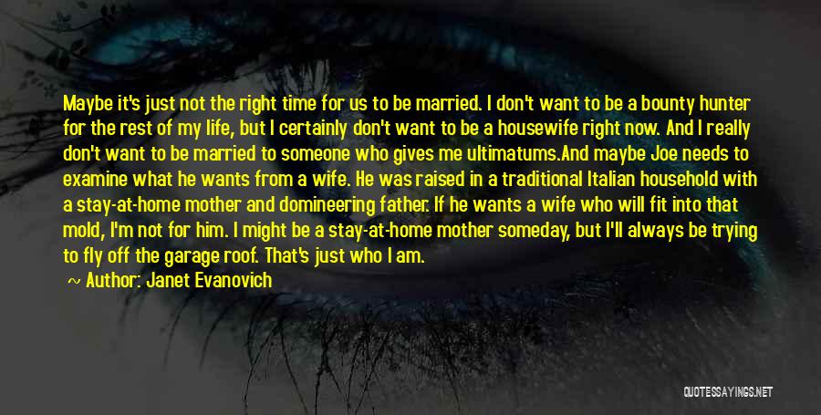 Janet Evanovich Quotes: Maybe It's Just Not The Right Time For Us To Be Married. I Don't Want To Be A Bounty Hunter