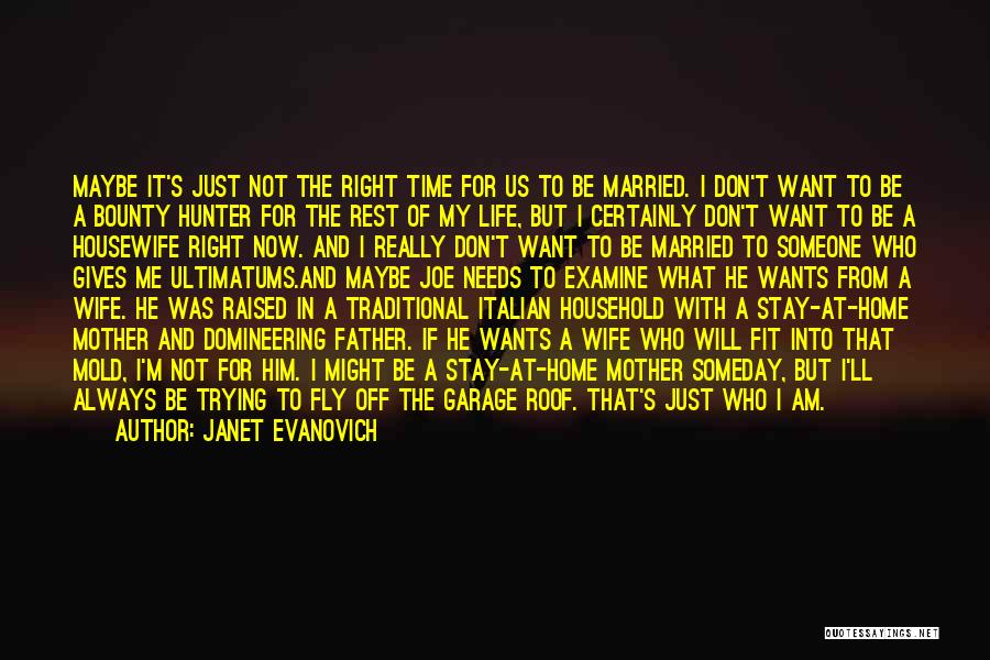 Janet Evanovich Quotes: Maybe It's Just Not The Right Time For Us To Be Married. I Don't Want To Be A Bounty Hunter