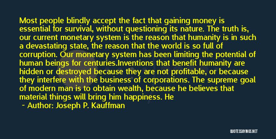 Joseph P. Kauffman Quotes: Most People Blindly Accept The Fact That Gaining Money Is Essential For Survival, Without Questioning Its Nature. The Truth Is,