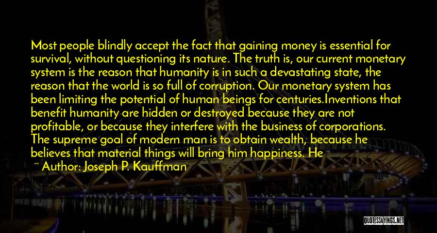 Joseph P. Kauffman Quotes: Most People Blindly Accept The Fact That Gaining Money Is Essential For Survival, Without Questioning Its Nature. The Truth Is,