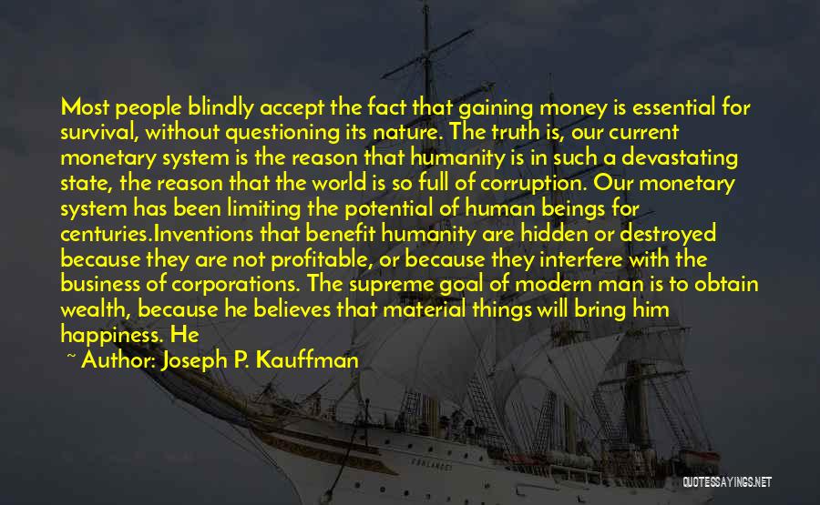 Joseph P. Kauffman Quotes: Most People Blindly Accept The Fact That Gaining Money Is Essential For Survival, Without Questioning Its Nature. The Truth Is,