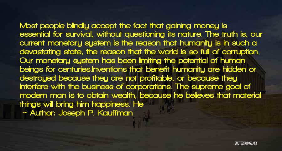 Joseph P. Kauffman Quotes: Most People Blindly Accept The Fact That Gaining Money Is Essential For Survival, Without Questioning Its Nature. The Truth Is,