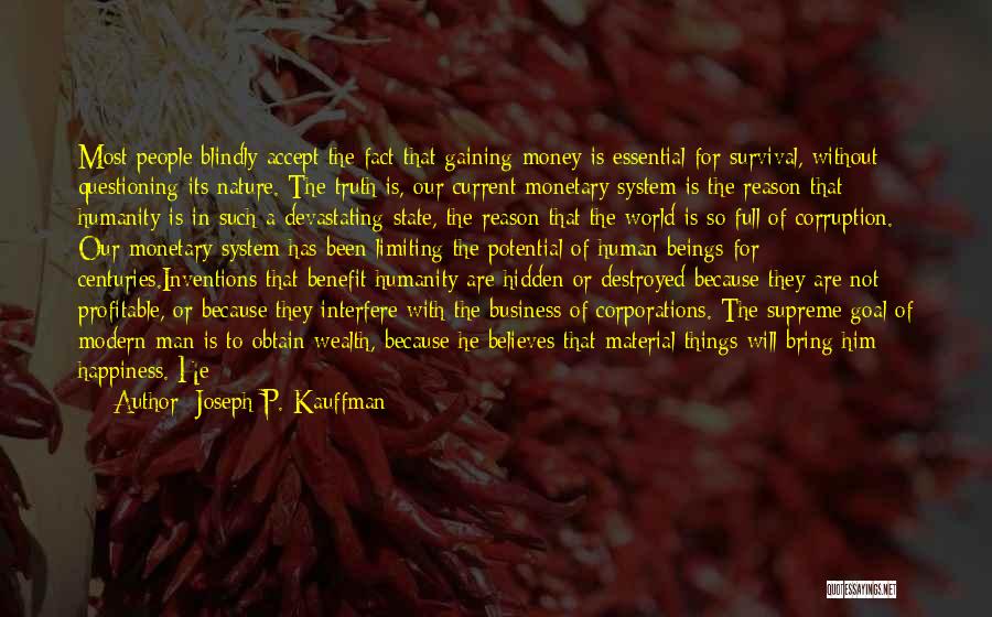 Joseph P. Kauffman Quotes: Most People Blindly Accept The Fact That Gaining Money Is Essential For Survival, Without Questioning Its Nature. The Truth Is,