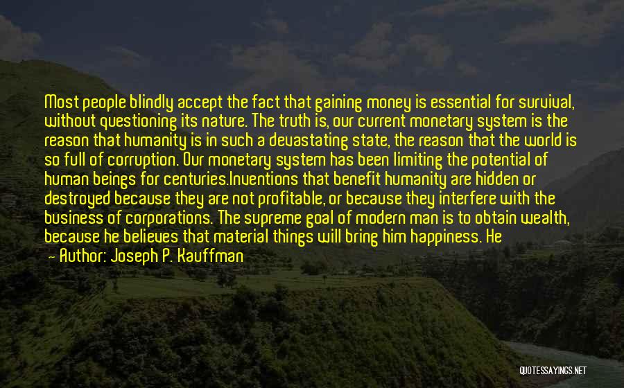 Joseph P. Kauffman Quotes: Most People Blindly Accept The Fact That Gaining Money Is Essential For Survival, Without Questioning Its Nature. The Truth Is,