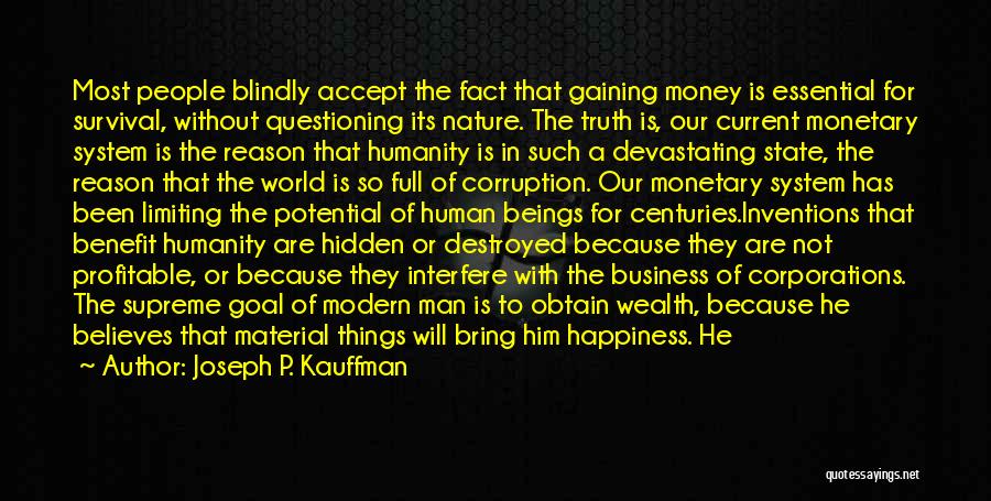 Joseph P. Kauffman Quotes: Most People Blindly Accept The Fact That Gaining Money Is Essential For Survival, Without Questioning Its Nature. The Truth Is,