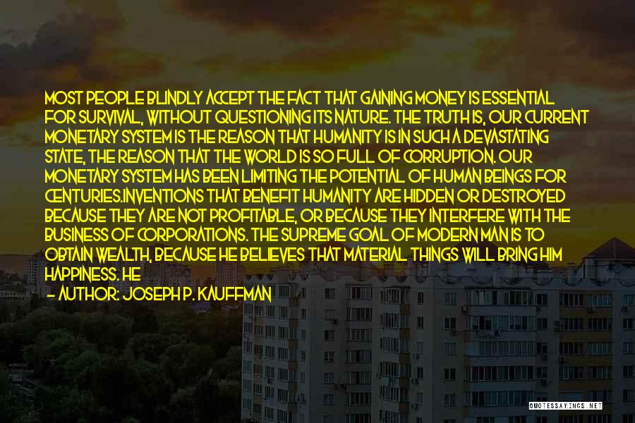 Joseph P. Kauffman Quotes: Most People Blindly Accept The Fact That Gaining Money Is Essential For Survival, Without Questioning Its Nature. The Truth Is,