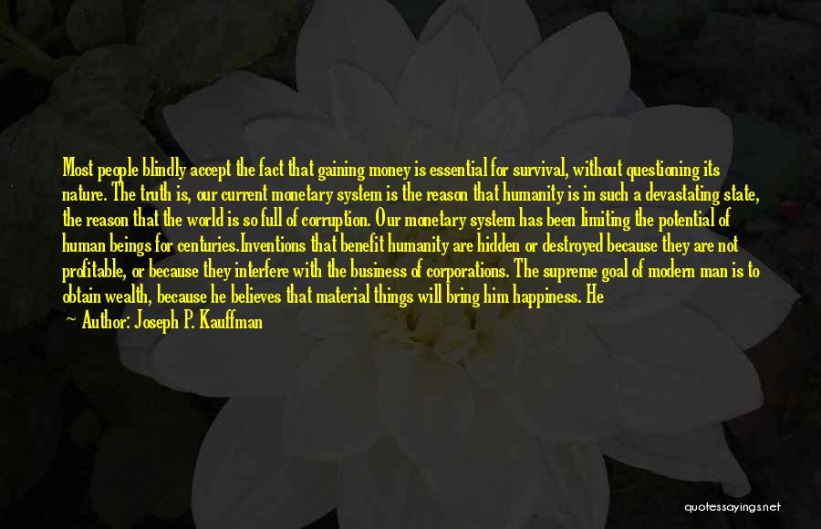 Joseph P. Kauffman Quotes: Most People Blindly Accept The Fact That Gaining Money Is Essential For Survival, Without Questioning Its Nature. The Truth Is,