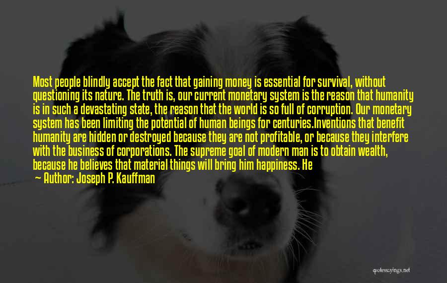 Joseph P. Kauffman Quotes: Most People Blindly Accept The Fact That Gaining Money Is Essential For Survival, Without Questioning Its Nature. The Truth Is,