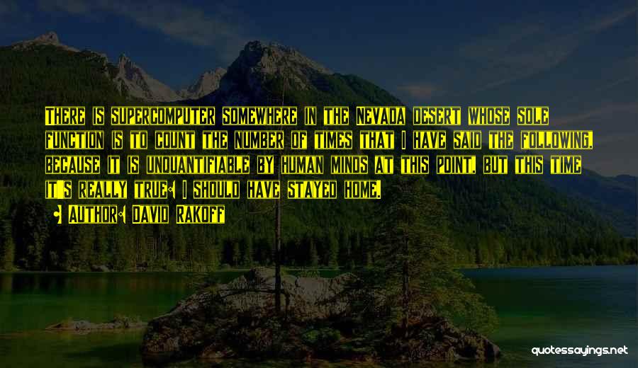 David Rakoff Quotes: There Is Supercomputer Somewhere In The Nevada Desert Whose Sole Function Is To Count The Number Of Times That I